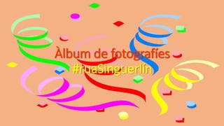 Àlbum de fotografíes
#ruaSinguerlín
 