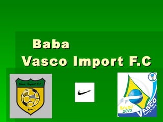 Baba  Vasco Import F.C 