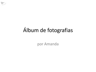 Álbum de fotografias por Amanda 