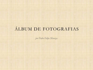 Álbum de fotografias por Pedro Felipe Menezes 