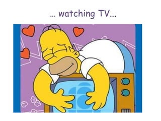 … watching TV...