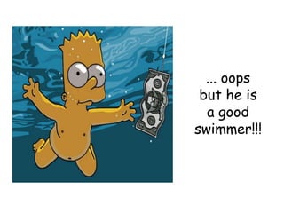 ... oopsbuthe is a goodswimmer!!!