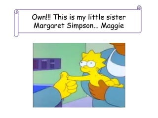 Own!!! This is mylittlesister  Margaret Simpson... Maggie