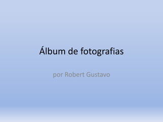 Álbum de fotografias por Robert Gustavo 