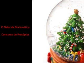 Álbum de fotografias
O Natal da Matemática

Concurso de Presépios
 