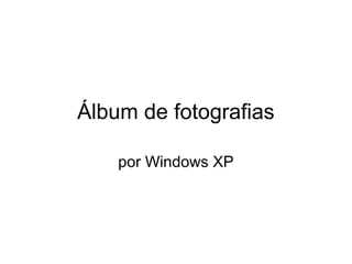 Álbum de fotografias
por Windows XP
 