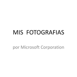 MIS FOTOGRAFIAS 
por Microsoft Corporation 
 