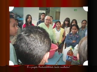 É o projeto Sustentabilidade dando resultados! 