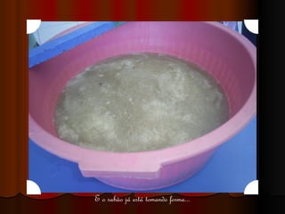 E o sabão já está tomando forma... 