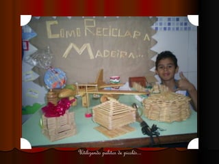 Utilizando palitos de picolés... 