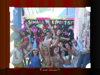 E muita animação!!! 