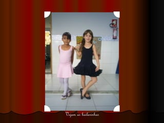 Vejam as bailarinhas 