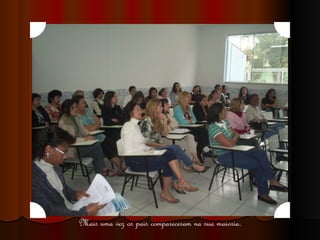 Mais uma vez os pais compareceram na sua maioria. 