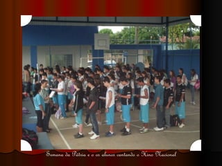 Semana da Pátria e o os alunos cantando o Hino Nacional 