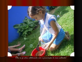 Oba eu já estou colaborando com a preservação do meio ambiente! 