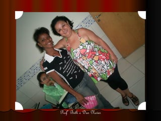 Profª Beth e Das Neves 
