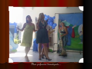 Mais professoras dramatizando.... 