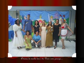 A turma da manhã teve o tio Denis como principe.... 