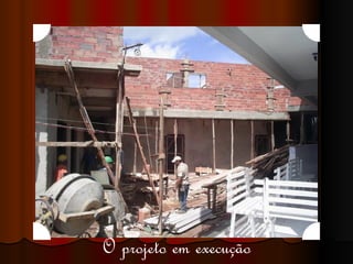 O projeto em execução 