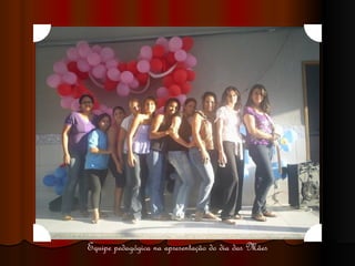 Equipe pedagógica na apresentação do dia das Mães 
