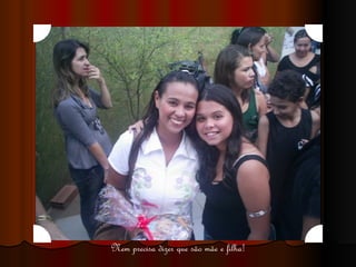 Nem precisa dizer que são mãe e filha! 