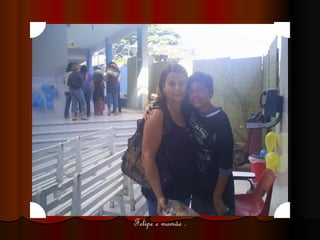 Felipe e mamãe . 