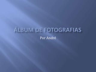 Álbum de fotografias Por André 