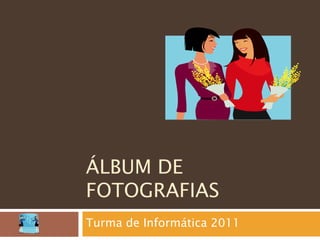 Álbum de fotografias Turma de Informática 2011 
