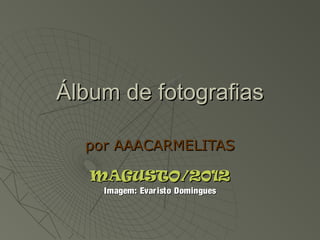 Álbum de fotografias

  por AAACARMELITAS

   MAGUSTO/2012
    Imagem: Evar isto Domingues
 