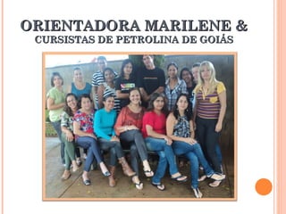 ORIENTADORA MARILENE &  CURSISTAS DE PETROLINA DE GOIÁS 