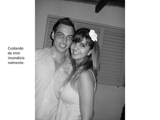Cuidando
de mim
incondicio
nalmente.
 