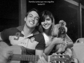 Familia Junta que me orgulho
           tanto!!!!
 
