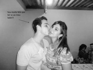 Sou muito feliz por
ter vc ao meu
lado!!!
 