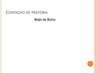 CONTAÇÃO DE HISTÓRIA
Beijo de Bicho

 
