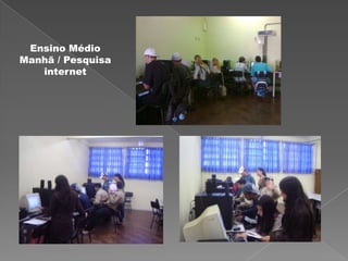 Ensino Médio
Manhã / Pesquisa
   internet
 