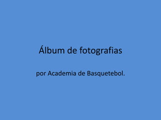 Álbum de fotografias por Academia de Basquetebol. 