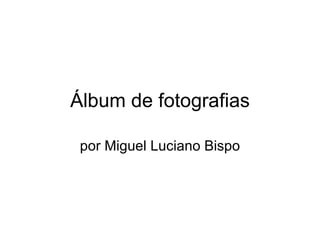 Álbum de fotografias por Miguel Luciano Bispo 