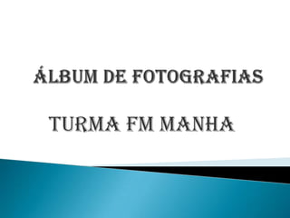 Álbum de fotografias TURMA FM Manha 