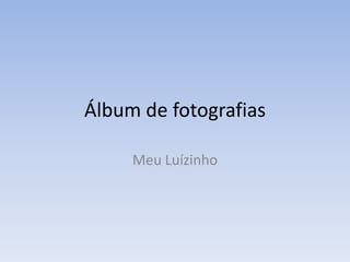 Álbum de fotografias Meu Luízinho 