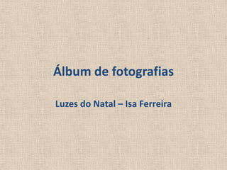 Álbum de fotografias Luzes do Natal – Isa Ferreira 