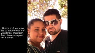 ...Quando você ama alguém
Seu coração bat e t ão alt o
Quando você ama alguém
Seus pés não conseguem
sent ir o chão...
 