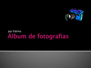 Álbum de fotografias por Fátima 