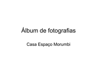 Álbum de fotografias Casa Espaço Morumbi 
