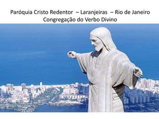 Paróquia Cristo Redentor  – Laranjeiras  – Rio de Janeiro Congregação do Verbo Divino 