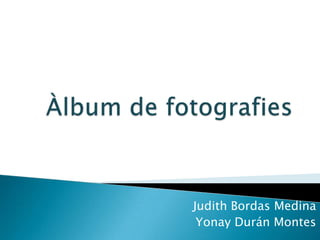 Àlbum de fotografies Judith Bordas Medina Yonay Durán Montes 