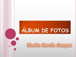ÁLBUM DE FOTOS Noelia García Campos 