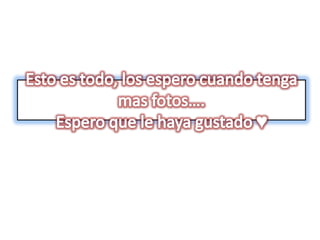 Esto es todo, los espero cuando tenga mas fotos….Espero que le haya gustado ♥<br />