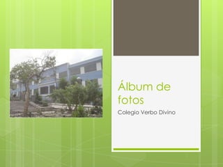 Álbum de
fotos
Colegio Verbo Divino
 