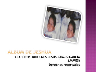 ELABORO: DIOGENES JESUS JAIMES GARCIA
                               (JAMES)
                   Derechos reservados
 