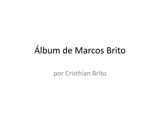 Álbum de Marcos Brito

    por Cristhian Brito
 